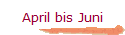 April bis Juni
